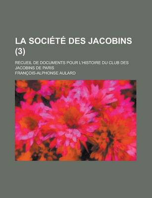 Book cover for La Societe Des Jacobins; Recueil de Documents Pour L'Histoire Du Club Des Jacobins de Paris (3)