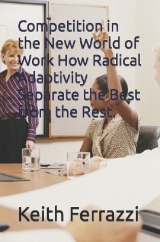 Cover of Competition in the New World of Work How Radical Adaptivity Separate the Best from the Rest.