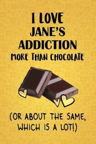 Cover of I Love Jane's Addiction More Than Chocolate (Or About The Same, Which Is A Lot!)