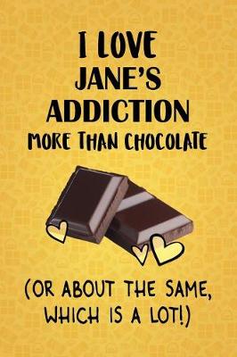 Book cover for I Love Jane's Addiction More Than Chocolate (Or About The Same, Which Is A Lot!)