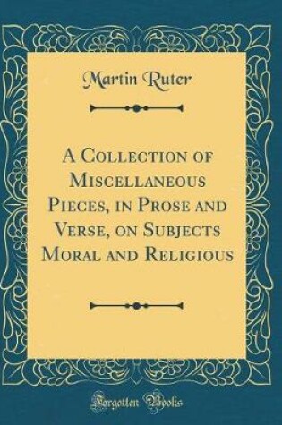 Cover of A Collection of Miscellaneous Pieces, in Prose and Verse, on Subjects Moral and Religious (Classic Reprint)