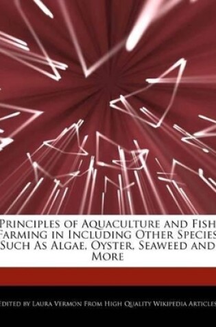 Cover of Principles of Aquaculture and Fish Farming in Including Other Species Such as Algae, Oyster, Seaweed and More