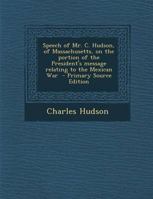 Book cover for Speech of Mr. C. Hudson, of Massachusetts, on the Portion of the President's Message Relating to the Mexican War