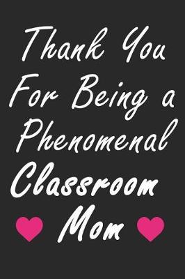 Book cover for Thank You For Being A Phenomenal Classroom Mom