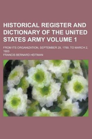 Cover of Historical Register and Dictionary of the United States Army; From Its Organization, September 29, 1789, to March 2, 1903 Volume 1