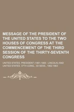 Cover of Message of the President of the United States to the Two Houses of Congress at the Commencement of the Third Session of the Thirty-Seventh Congress