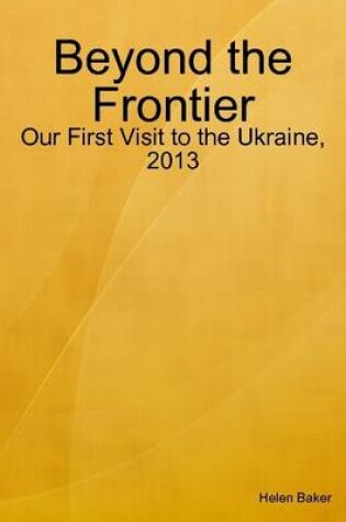 Cover of Beyond the Frontier - Our First Visit to the Ukraine, 2013