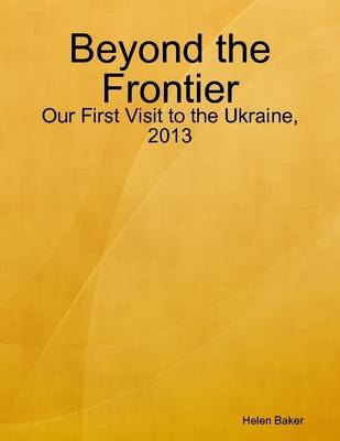 Book cover for Beyond the Frontier - Our First Visit to the Ukraine, 2013