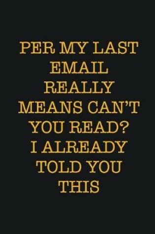 Cover of Per My Last Email Really Means Can't You Read? I Already Told You This