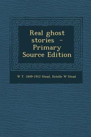 Cover of Real Ghost Stories - Primary Source Edition