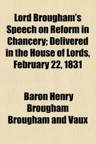 Cover of Lord Brougham's Speech on Reform in Chancery; Delivered in the House of Lords, February 22, 1831