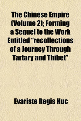 Book cover for The Chinese Empire (Volume 2); Forming a Sequel to the Work Entitled "Recollections of a Journey Through Tartary and Thibet"