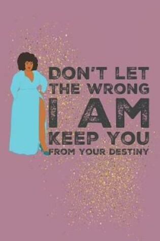 Cover of Don't let the wrong I am keep you from your destiny