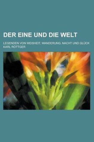 Cover of Der Eine Und Die Welt; Legenden Von Weisheit, Wanderung, Nacht Und Gluck