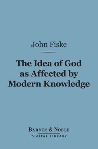 Cover of The Idea of God as Affected by Modern Knowledge (Barnes & Noble Digital Library)