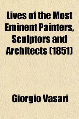 Book cover for Lives of the Most Eminent Painters, Sculptors and Architects (Volume 3); Tr. from the Italian of Giorgio Vasari
