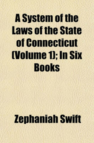 Cover of A System of the Laws of the State of Connecticut (Volume 1); In Six Books