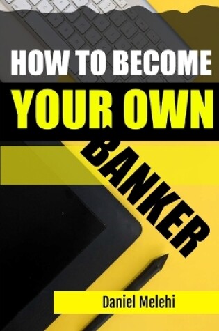 Cover of How To Become Your Own Banker