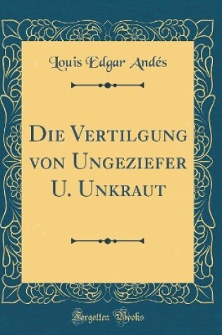 Cover of Die Vertilgung von Ungeziefer U. Unkraut (Classic Reprint)