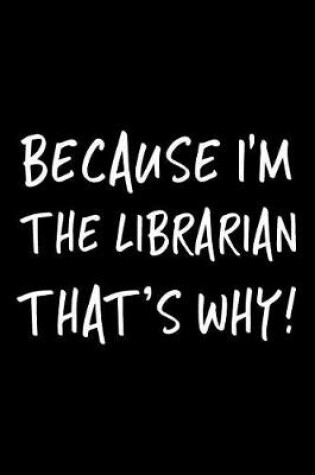 Cover of Because I'm the Librarian That's Why!