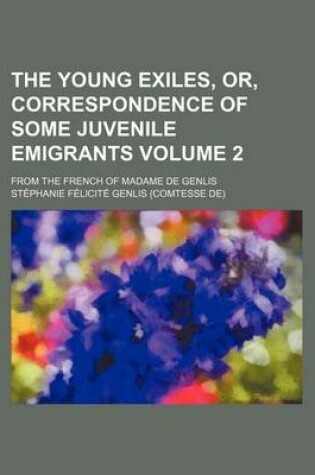 Cover of The Young Exiles, Or, Correspondence of Some Juvenile Emigrants Volume 2; From the French of Madame de Genlis