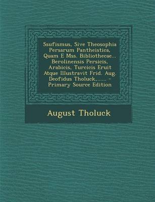 Book cover for Ssufismus, Sive Theosophia Persarum Pantheistica, Quam E Mss. Bibliothecae... Berolinensis Persicis, Arabicis, Turcicis Eruit Atque Illustravit Frid.