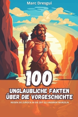 Book cover for 100 Unglaubliche Fakten �ber die Vorgeschichte