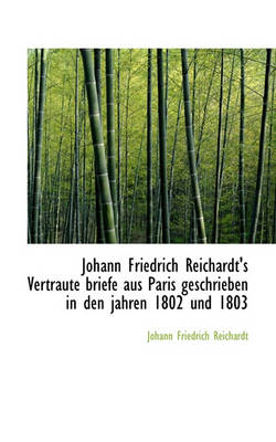 Book cover for Johann Friedrich Reichardt's Vertraute Briefe Aus Paris Geschrieben in Den Jahren 1802 Und 1803