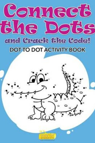 Cover of Connect the Dots and Crack the Code! Dot to Dot Activity Book