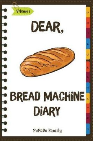 Cover of Dear, Bread Machine Diary