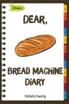 Book cover for Dear, Bread Machine Diary