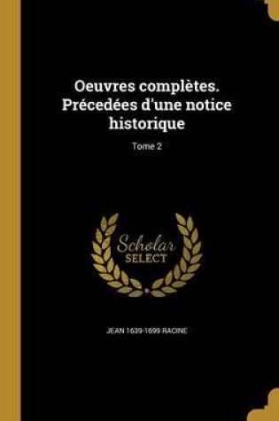 Cover of Oeuvres Completes. Precedees D'Une Notice Historique; Tome 2