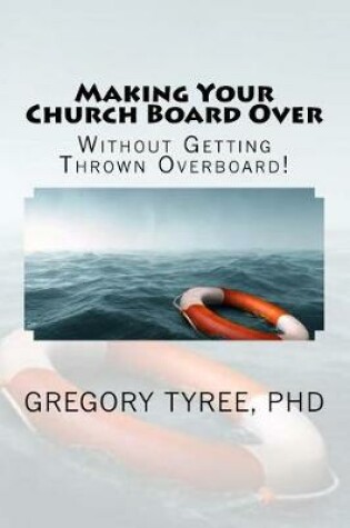 Cover of Making Your Church Board Over Without Getting Thrown Overboard