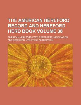 Book cover for The American Hereford Record and Hereford Herd Book Volume 38