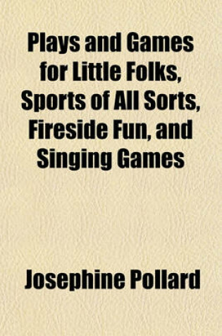 Cover of Plays and Games for Little Folks, Sports of All Sorts, Fireside Fun, and Singing Games