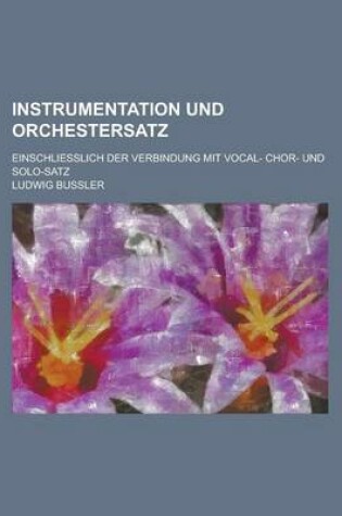 Cover of Instrumentation Und Orchestersatz; Einschliesslich Der Verbindung Mit Vocal- Chor- Und Solo-Satz