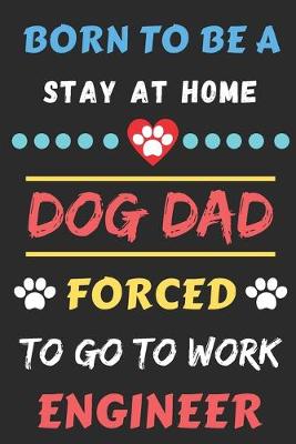 Book cover for Born To Be A Stay At Home Dog Dad Forced To Go To Work Engineer