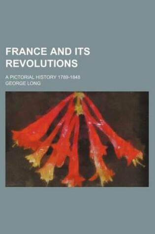 Cover of France and Its Revolutions; A Pictorial History 1789-1848