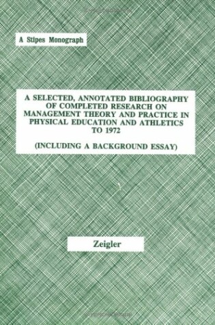 Cover of A Selected, Annotated Bibliography of Completed Research on Management Theory & Practice in Physical Education & Athletics to 1972