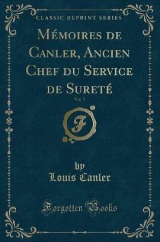 Cover of Mémoires de Canler, Ancien Chef Du Service de Sureté, Vol. 1 (Classic Reprint)