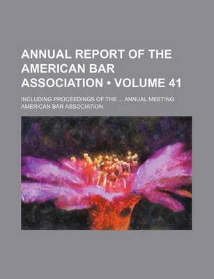 Book cover for Annual Report of the American Bar Association (Volume 41); Including Proceedings of the Annual Meeting