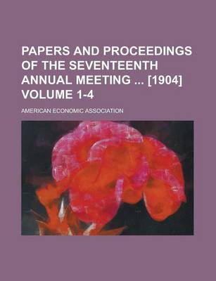 Book cover for Papers and Proceedings of the Seventeenth Annual Meeting [1904] Volume 1-4