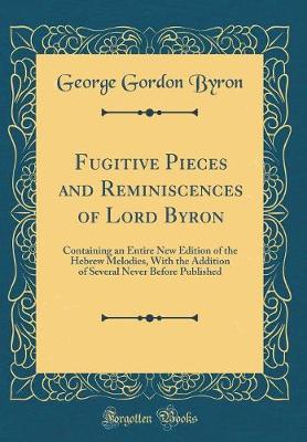 Book cover for Fugitive Pieces and Reminiscences of Lord Byron: Containing an Entire New Edition of the Hebrew Melodies, With the Addition of Several Never Before Published (Classic Reprint)