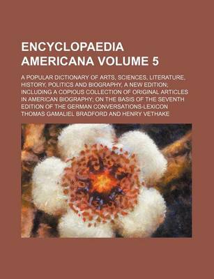 Book cover for Encyclopaedia Americana Volume 5; A Popular Dictionary of Arts, Sciences, Literature, History, Politics and Biography, a New Edition Including a Copious Collection of Original Articles in American Biography on the Basis of the Seventh Edition of the Germa