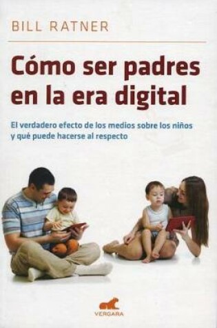 Cover of Como Ser Padres En La Era Digital: El Verdadero Efecto de Los Medios Sobre Los Ninos Y Que Puede Hacerse Al Respecto/ Parenting for the Digital Age