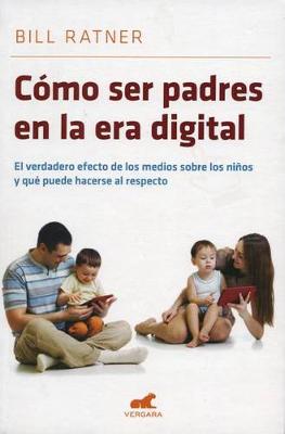 Book cover for Como Ser Padres En La Era Digital: El Verdadero Efecto de Los Medios Sobre Los Ninos Y Que Puede Hacerse Al Respecto/ Parenting for the Digital Age