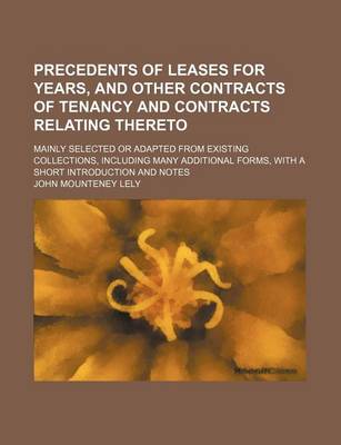 Book cover for Precedents of Leases for Years, and Other Contracts of Tenancy and Contracts Relating Thereto; Mainly Selected or Adapted from Existing Collections, Including Many Additional Forms, with a Short Introduction and Notes