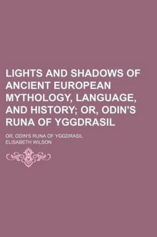 Cover of Lights and Shadows of Ancient European Mythology, Language, and History; Or, Odin's Runa of Yggdrasil. Or, Odin's Runa of Yggdrasil
