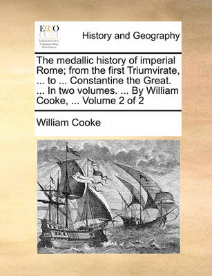 Book cover for The Medallic History of Imperial Rome; From the First Triumvirate, ... to ... Constantine the Great. ... in Two Volumes. ... by William Cooke, ... Volume 2 of 2