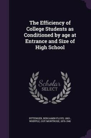 Cover of The Efficiency of College Students as Conditioned by Age at Entrance and Size of High School